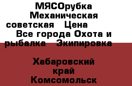 МЯСОрубка Механическая советская › Цена ­ 1 000 - Все города Охота и рыбалка » Экипировка   . Хабаровский край,Комсомольск-на-Амуре г.